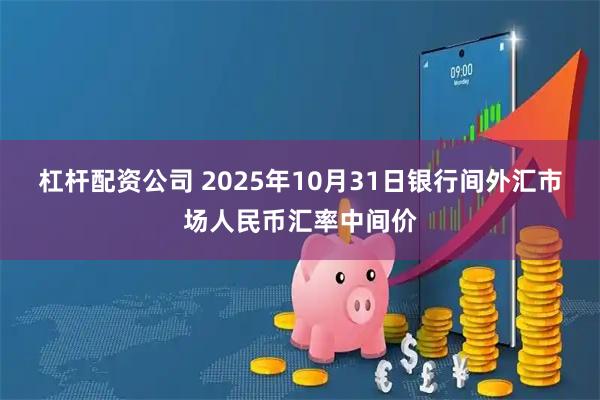 杠杆配资公司 2025年10月31日银行间外汇市场人民币汇率中间价